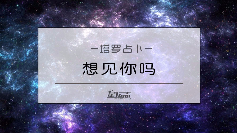 塔罗测试：他现在想见你吗？